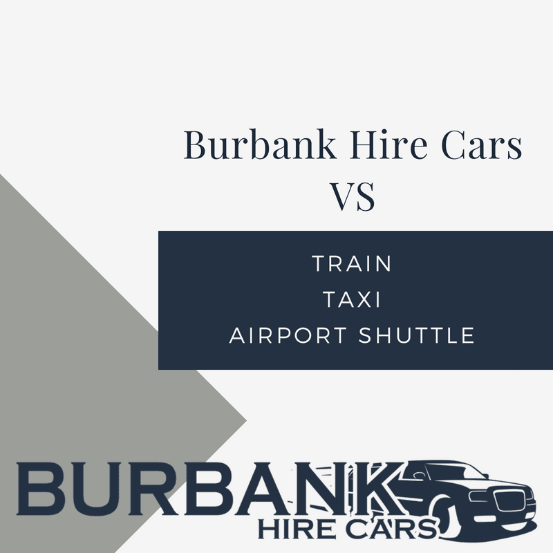 Burbank Hire Cars VS Train, Taxi and Airport Shuttles.